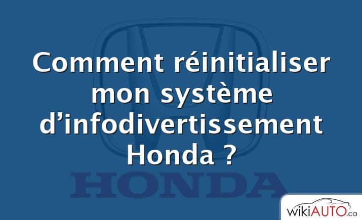 Comment réinitialiser mon système d’infodivertissement Honda ?